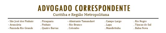 Advogado correspondente em Curitiba, São José dos Pinhais, Araucária, Piraquara, Pinhais, Rio Branco, Colombo, Lapa, Campo Largo, Fazenda Rio Grande ...